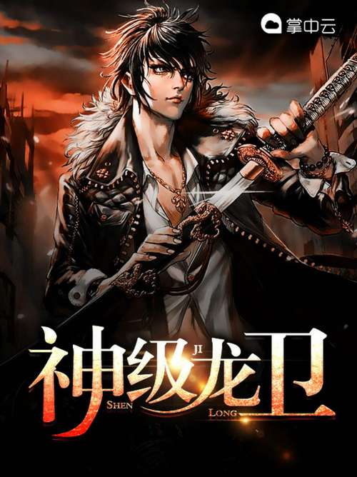 神级龙卫最新章节在线阅读_神级龙卫全文免费阅读